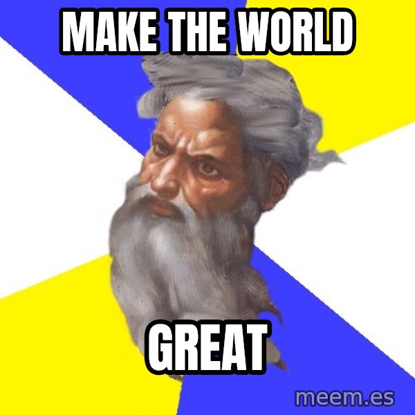 God meme: make the world / great