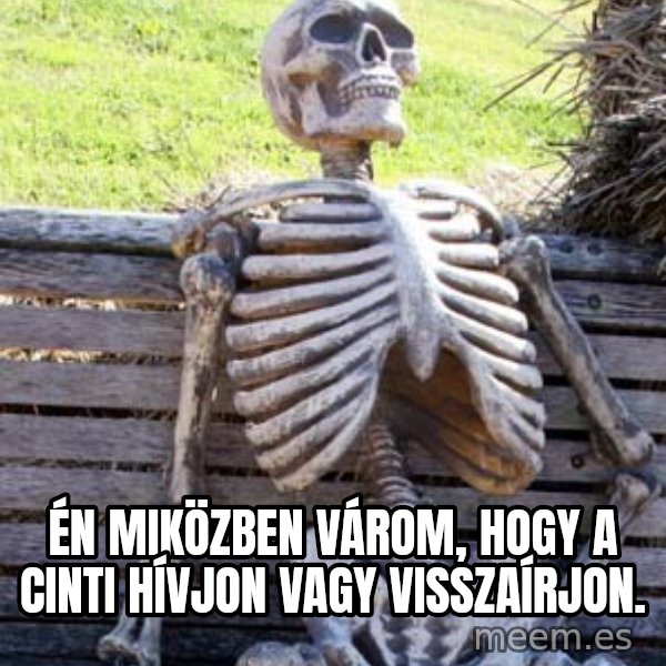 Waiting Skeleton meme: Én miközben várom, hogy a Cinti hívjon vagy visszaírjon.