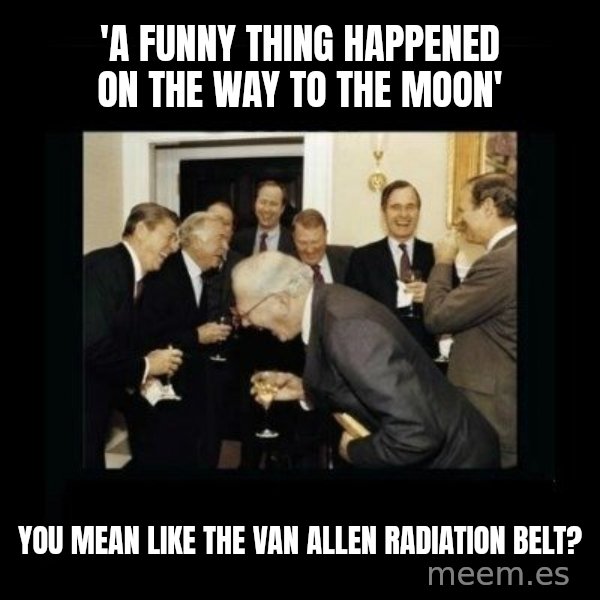 Rich Men Laughing meme: 'A funny thing happened on the way to the moon' / You mean like the Van Allen radiation belt?