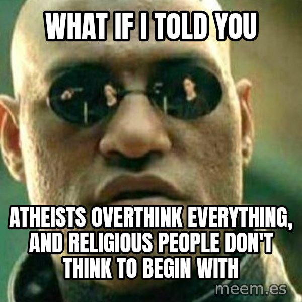 What If I Told You meme: What if I told you / atheists overthink everything, and religious people don't think to begin with