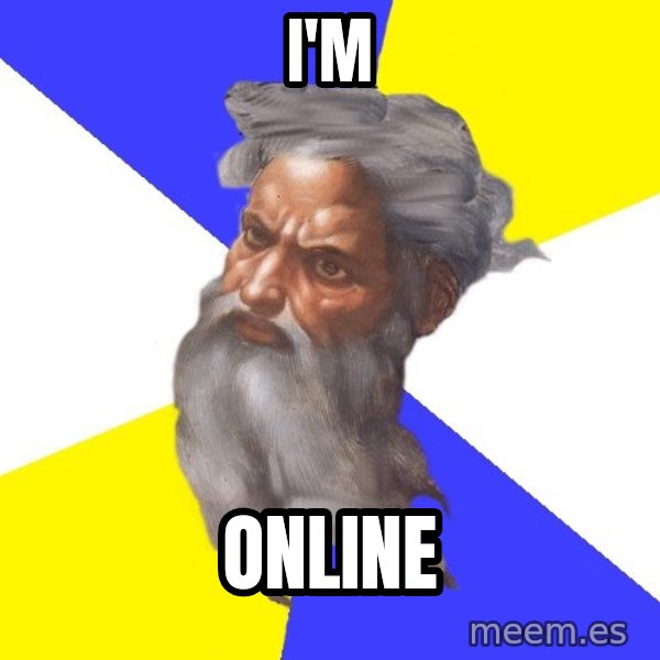 God meme: I'm / online