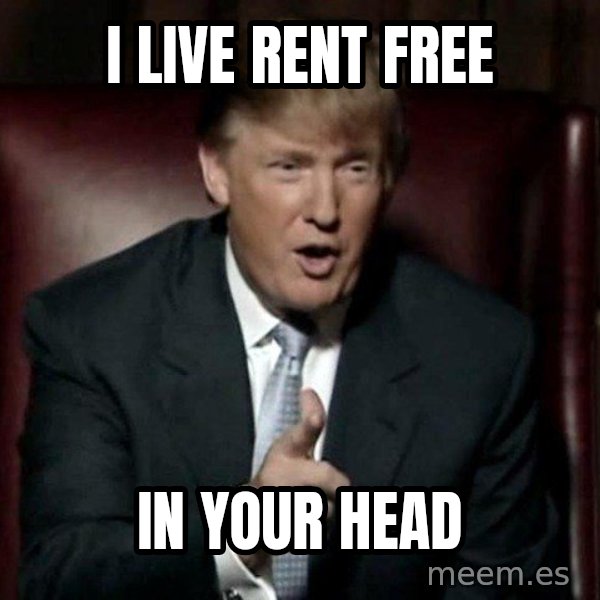 Donald Trump meme: I live rent free / In your head