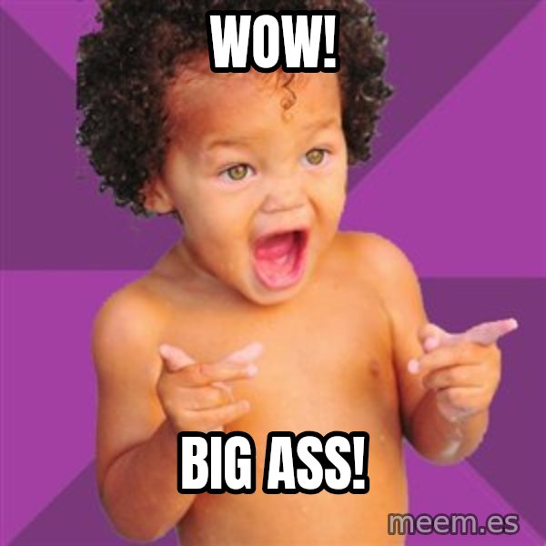 Baby $wag meme: Wow! / Big ass!