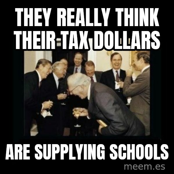 Rich Men Laughing meme: they really think their tax dollars / are supplying schools