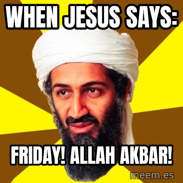 Osama meme: When Jesus says: / Friday! Allah akbar!