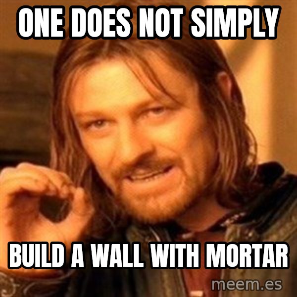 One Does Not Simply meme: One does not simply / build a wall with mortar