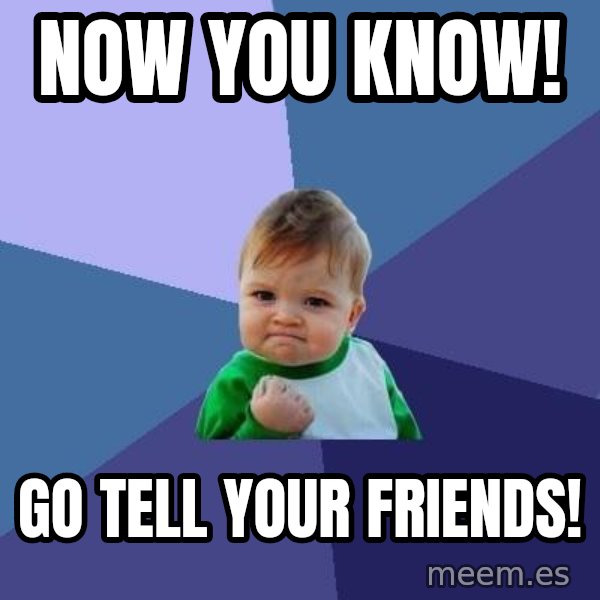 Success Kid meme: now you know! / Go tell your friends!