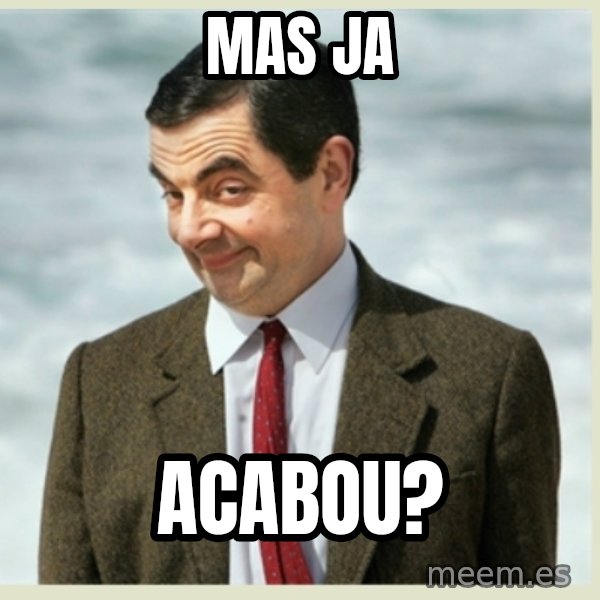 MR bean meme: Mas ja / Acabou?