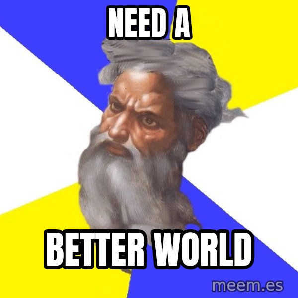 God meme: Need a / better world