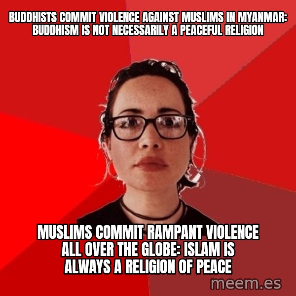 Liberal Douche Garofalo meme: Buddhists commit violence against muslims in Myanmar: Buddhism is not necessarily a peaceful religion / Muslims commit rampant violence all over the globe: Islam is always a religion of peace
