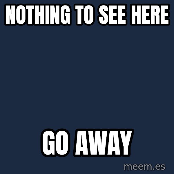 Blank Black meme: Nothing to see Here / Go away