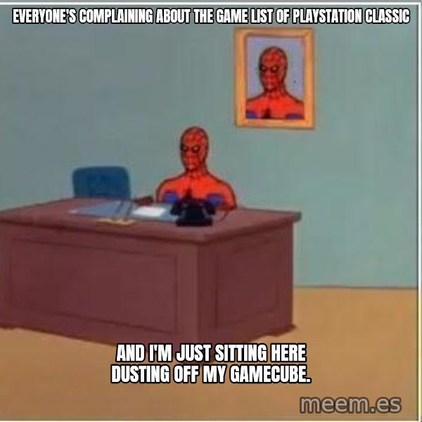 Spiderman Desk meme: everyone's complaining about the game list of playstation classic / and i'm just sitting here dusting off my gamecube.
