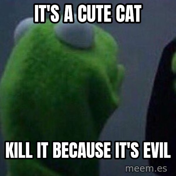 Evil kermit meme: it's a cute cat / kill it because it's evil