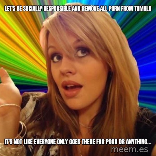 Dumb Blonde meme: Let's be socially responsible and remove all porn from Tumblr / it's not like everyone only goes there for porn or anything...