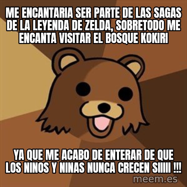 Pedobear meme: ME ENCANTARIA SER PARTE DE LAS SAGAS DE LA LEYENDA DE ZELDA, SOBRETODO ME ENCANTA VISITAR EL BOSQUE KOKIRI / YA QUE ME ACABO DE ENTERAR DE QUE LOS NINOS Y NINAS NUNCA CRECEN SIIIII !!!