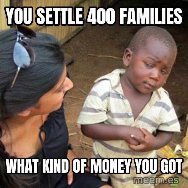 Skeptical 3rd World Kid meme: you settle 400 families / what kind of money you got