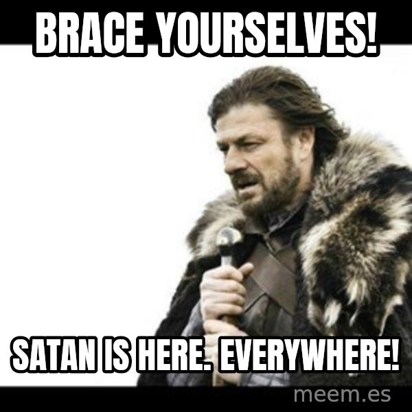 Winter is Coming meme: Brace yourselves! / Satan is here. Everywhere!