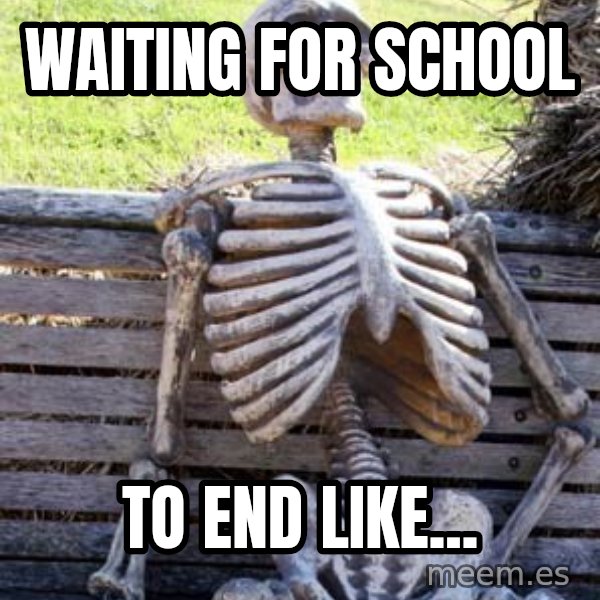 Waiting Skeleton meme: waiting for school / to end like...