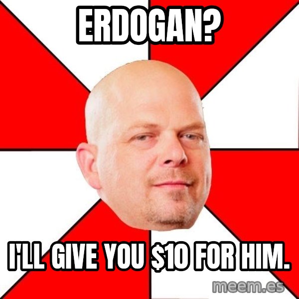 Pawn Stars meme: Erdogan? / I'll give you $10 for him.