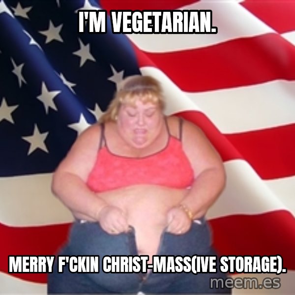 Asinine America meme: I'm vegetarian. / Merry f'ckin Christ-mass(ive storage).