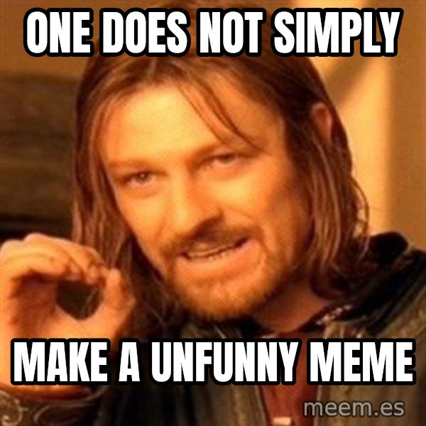 One Does Not Simply meme: one does not simply / make a unfunny meme