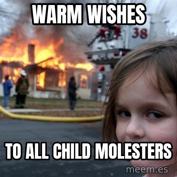 Disaster Girl meme: Warm Wishes / to all child molesters