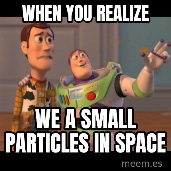 Buzz lightyear meme fixd meme: when you realize / we a small particles in space