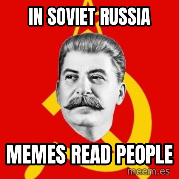 Stalin Says meme: In soviet russia / memes read people