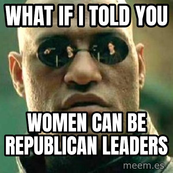 What if I told you / Matrix Morpheus meme: What if I told you / Women can be Republican leaders