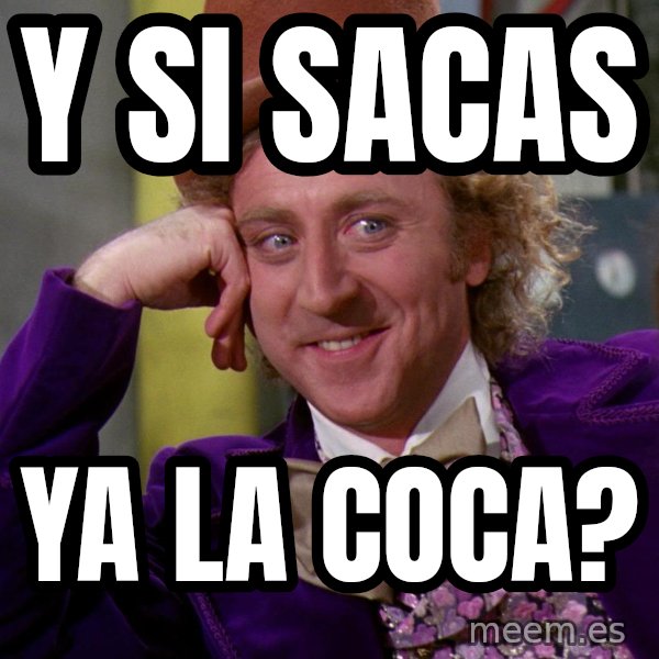 Willy Wonka meme: Y si sacas / Ya la coca?