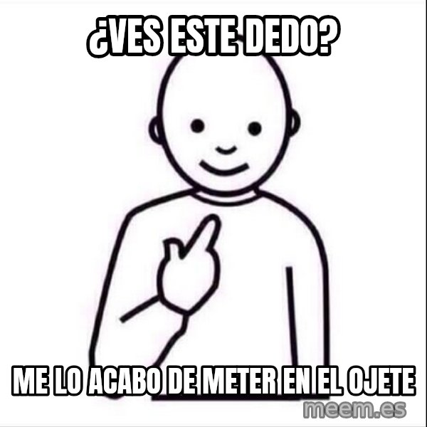 Guess who ? meme: ¿Ves este dedo? / Me lo acabo de meter en el ojete