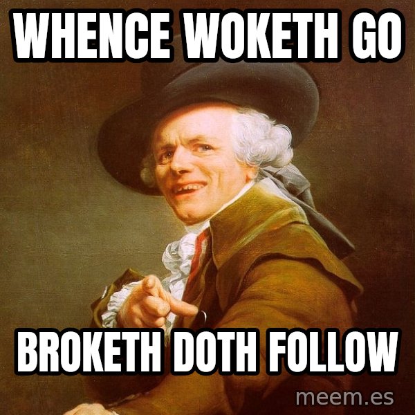 Joseph Ducreux meme: Whence woketh go / broketh doth follow