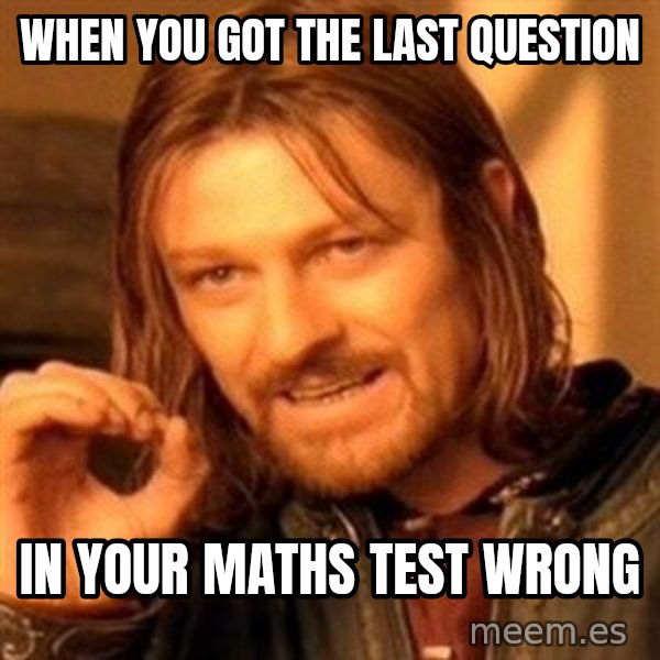 One Does Not Simply meme: When you got the last question / in your maths test wrong