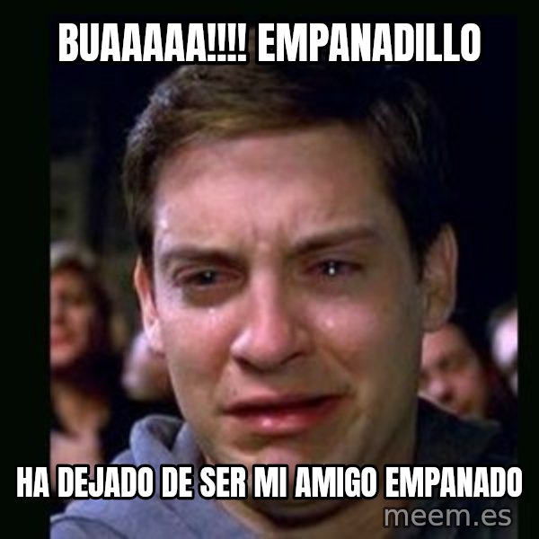 crying peter parker meme: Buaaaaa!!!! Empanadillo / Ha dejado de ser mi amigo empanado