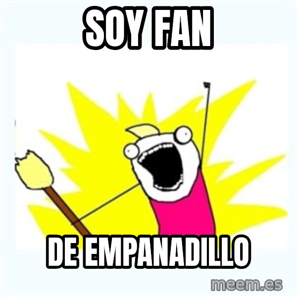 All the things meme: soy fan / de empanadillo