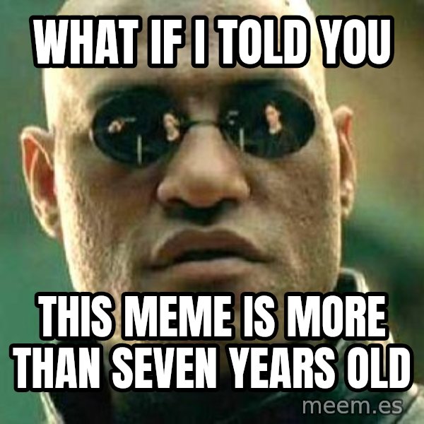 What if I told you / Matrix Morpheus meme: what if i told you / this meme is more than seven years old