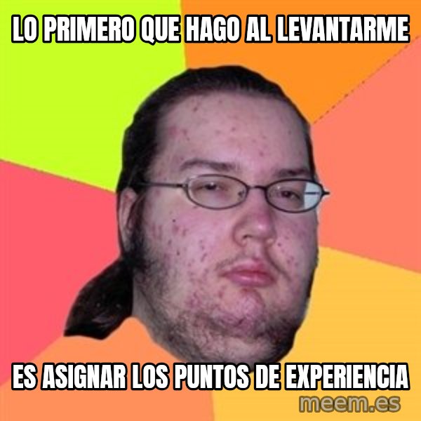 Butthurt Dweller meme: lo primero que hago al levantarme / es asignar los puntos de experiencia