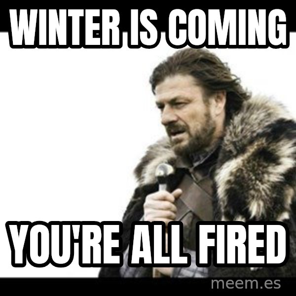 Winter is Coming meme: Winter is Coming / You're all Fired