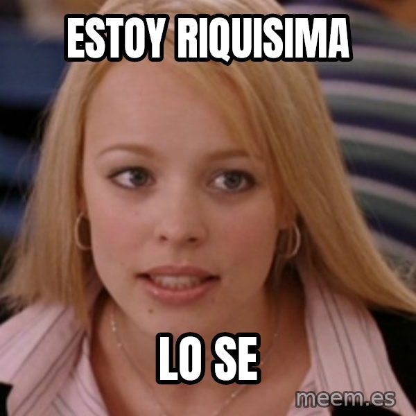 mean girls meme: estoy riquisima / lo se