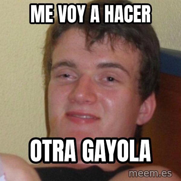 Stoner Stanley meme: me voy a hacer / otra gayola