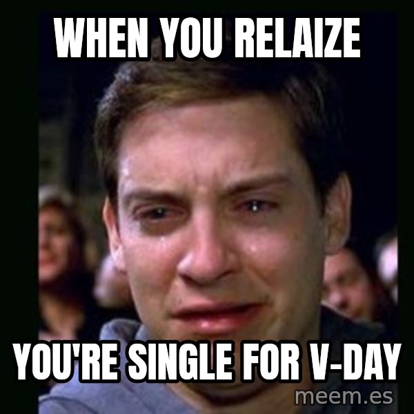crying peter parker meme: When you relaize / You're single for V-day