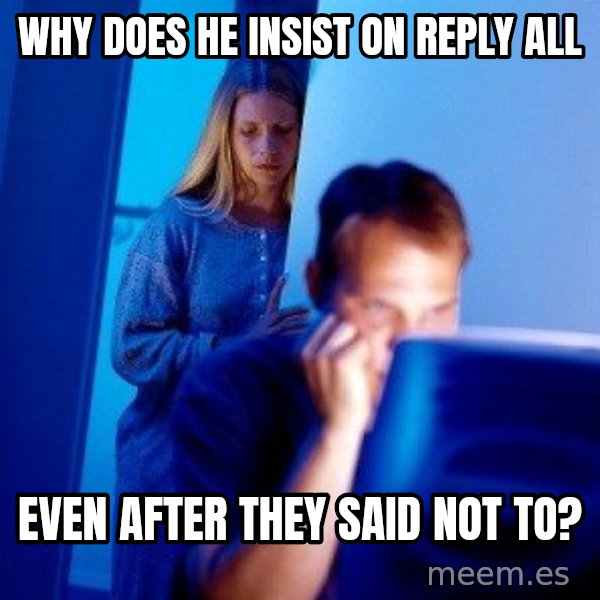 Internet Husband meme: why does he insist on reply all / even after they said not to?