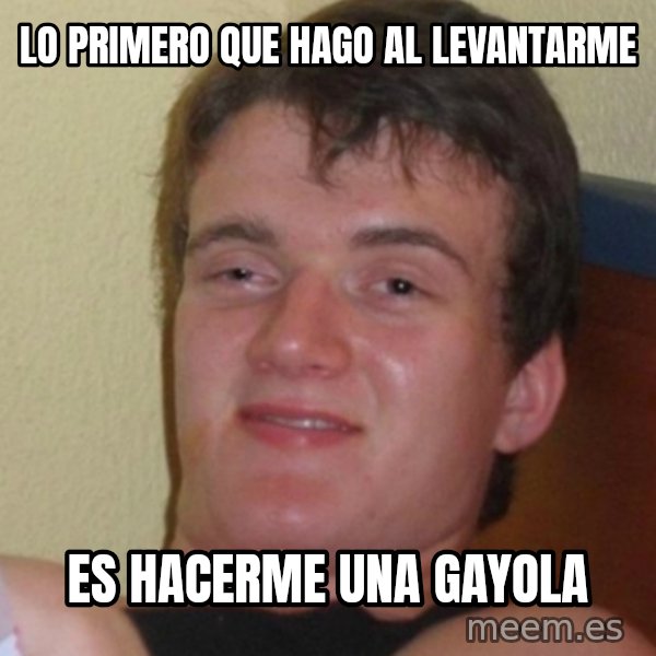 Stoner Stanley meme: lo primero que hago al levantarme / es hacerme una gayola