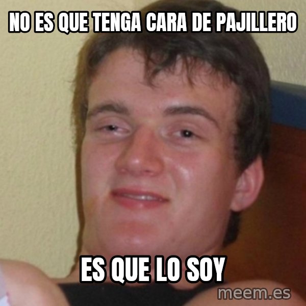 Stoner Stanley meme: no es que tenga cara de pajillero / es que lo soy