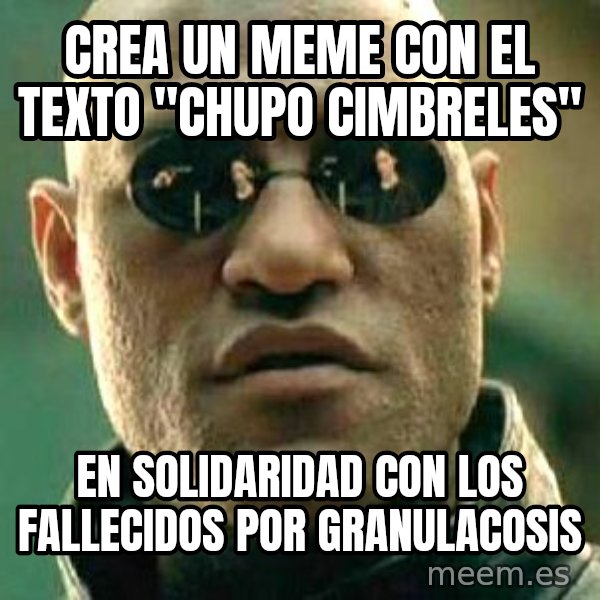 What if I told you / Matrix Morpheus meme: crea un meme con el texto "chupo cimbreles" / en solidaridad con los fallecidos por granulacosis
