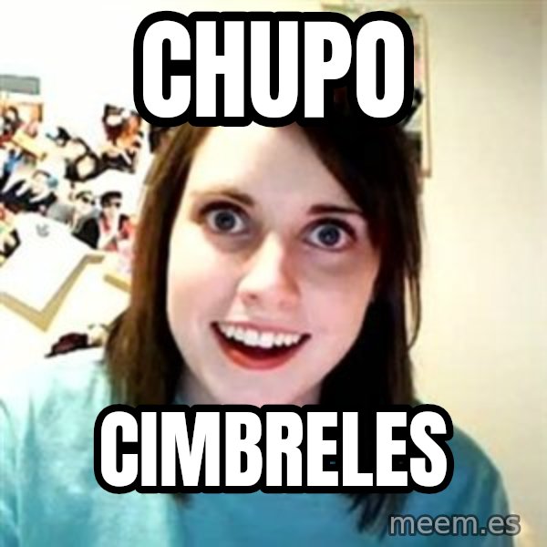Overly Attached Girlfriend meme: chupo / cimbreles
