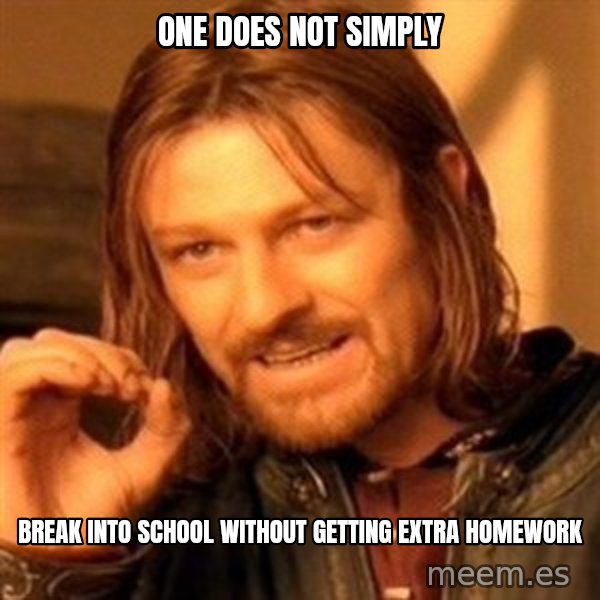 One Does Not Simply meme: One does not simply / Break into school without getting extra homework