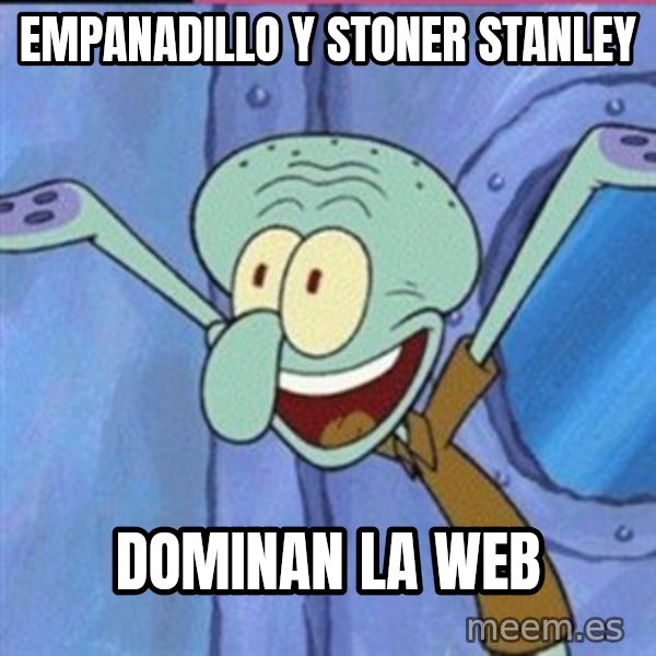 calamardo me vale meme: empanadillo y stoner stanley / dominan la web