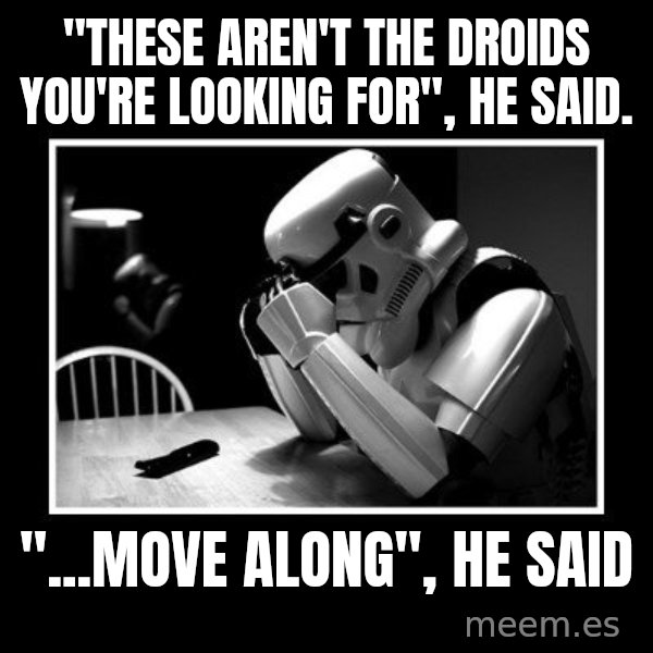 Sad Trooper meme: "these aren't the droids you're looking for", he said. / "...move along", he said