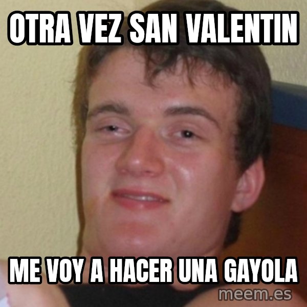 Stoner Stanley meme: otra vez san valentin / me voy a hacer una gayola